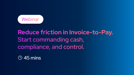Reduce the friction in Invoice-to-Pay and start commanding cash, compliance, and control.
